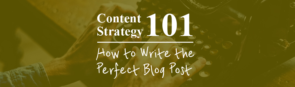 How to Write the Perfect Blog: Content Strategy 101