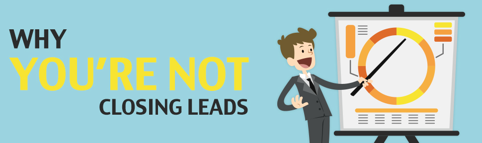 Top 3 Reasons Why You’re Not Closing Leads